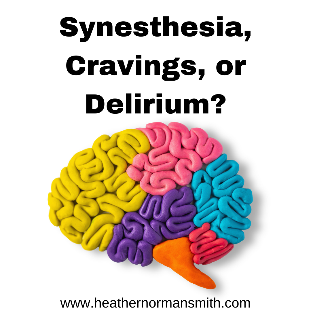 Synesthesia, Cravings, or Delirium